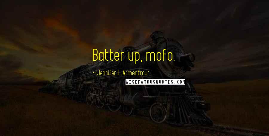 Jennifer L. Armentrout Quotes: Batter up, mofo.