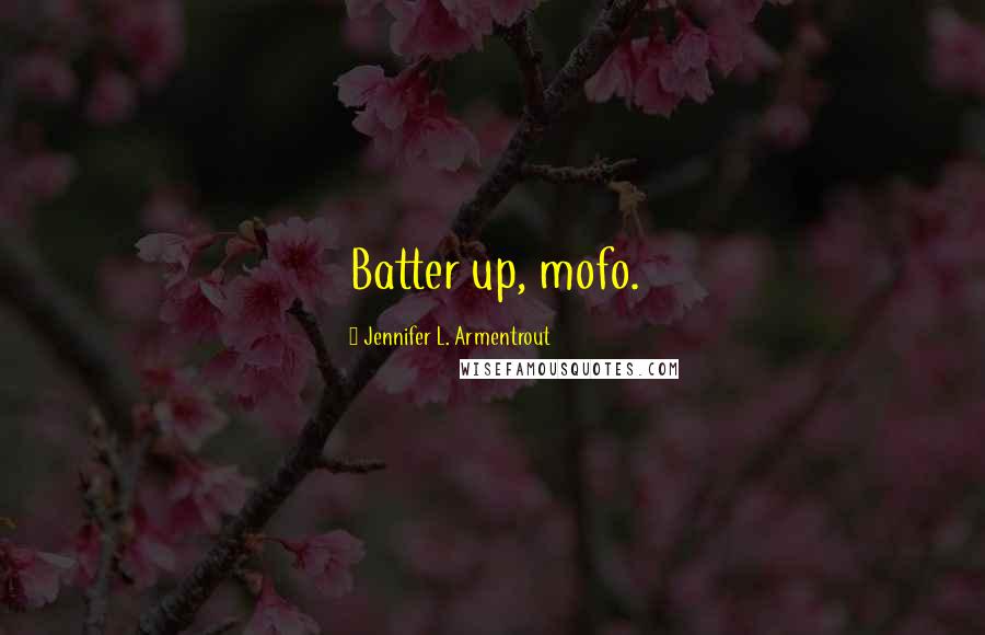 Jennifer L. Armentrout Quotes: Batter up, mofo.