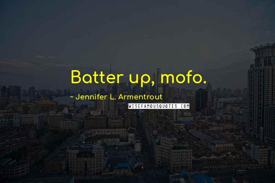 Jennifer L. Armentrout Quotes: Batter up, mofo.