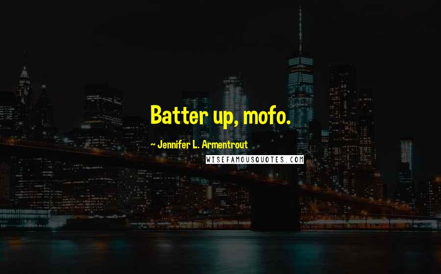 Jennifer L. Armentrout Quotes: Batter up, mofo.