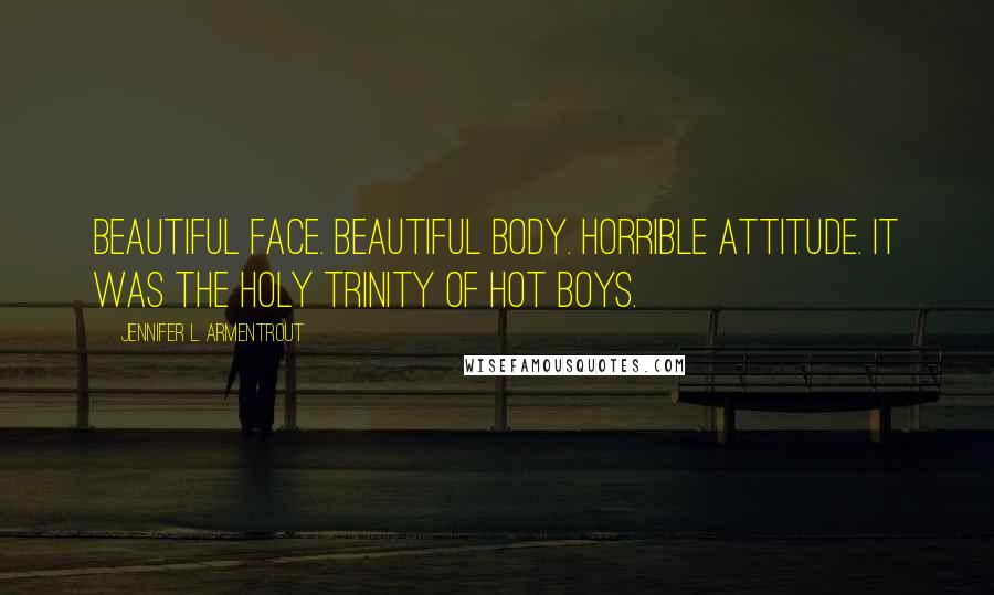 Jennifer L. Armentrout Quotes: Beautiful face. Beautiful body. Horrible attitude. It was the holy trinity of hot boys.