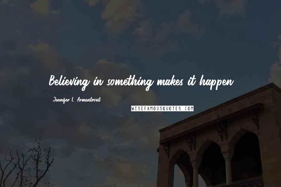 Jennifer L. Armentrout Quotes: Believing in something makes it happen