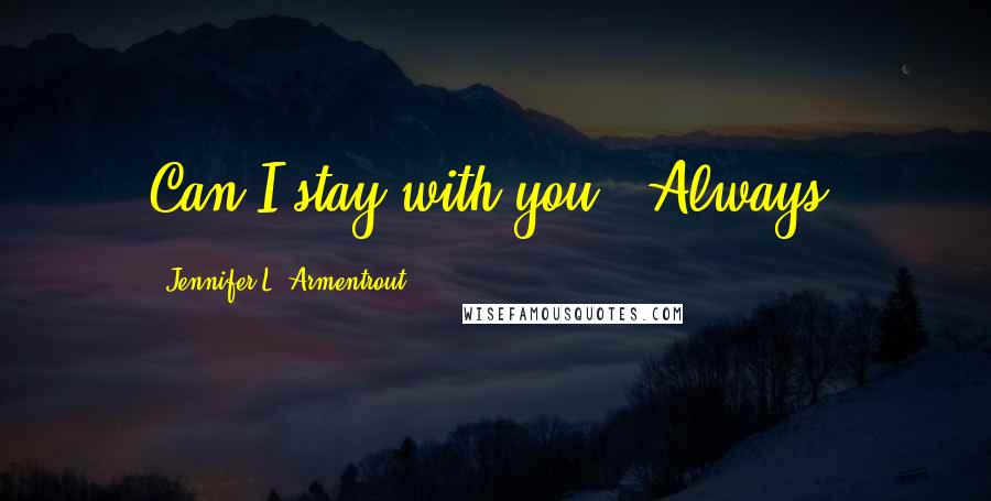 Jennifer L. Armentrout Quotes: Can I stay with you?""Always.