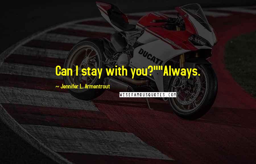 Jennifer L. Armentrout Quotes: Can I stay with you?""Always.
