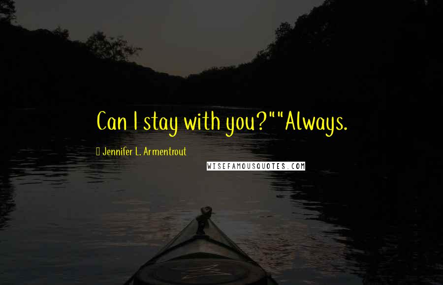Jennifer L. Armentrout Quotes: Can I stay with you?""Always.