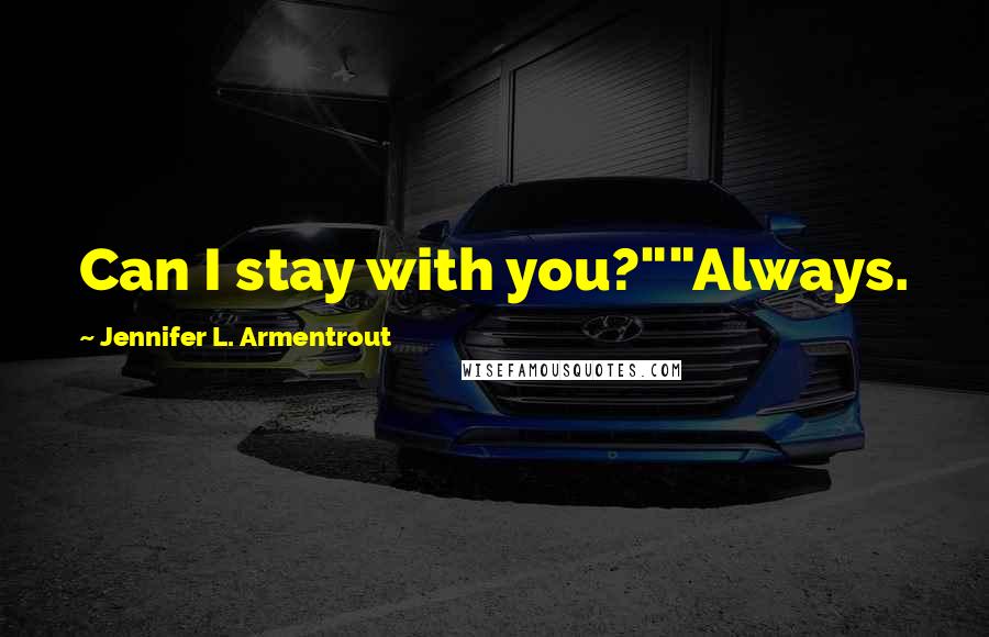 Jennifer L. Armentrout Quotes: Can I stay with you?""Always.