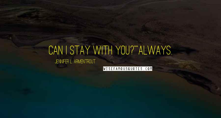 Jennifer L. Armentrout Quotes: Can I stay with you?""Always.