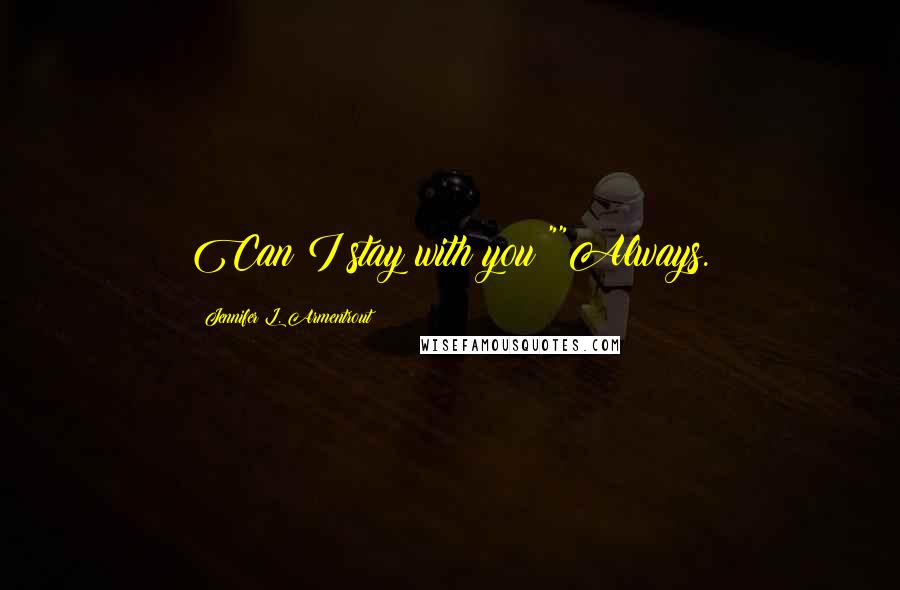 Jennifer L. Armentrout Quotes: Can I stay with you?""Always.