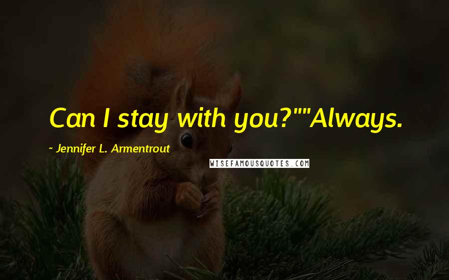 Jennifer L. Armentrout Quotes: Can I stay with you?""Always.