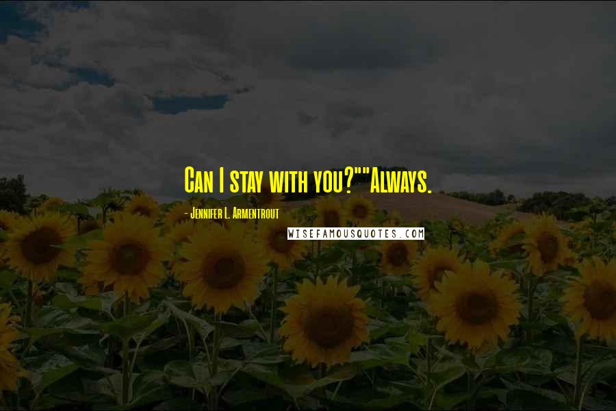 Jennifer L. Armentrout Quotes: Can I stay with you?""Always.