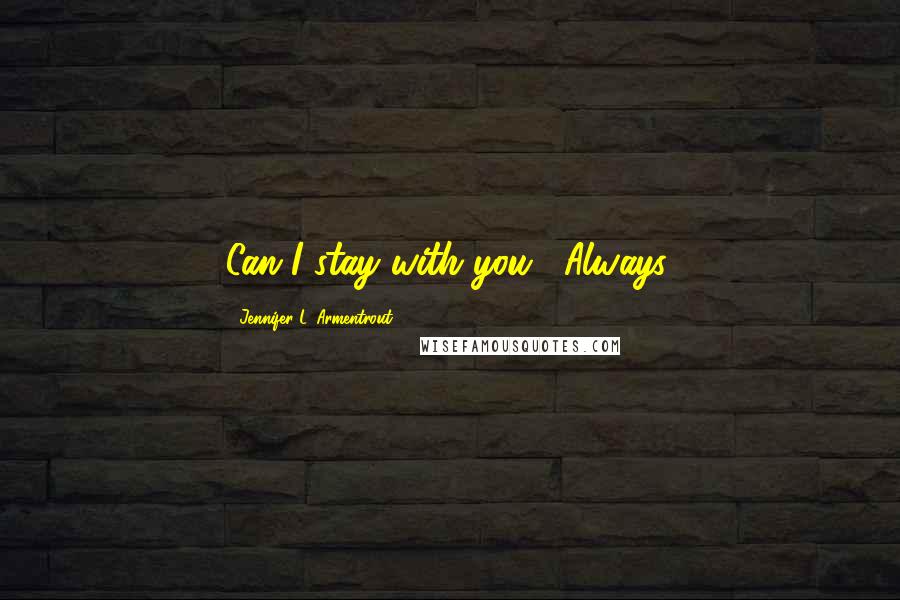 Jennifer L. Armentrout Quotes: Can I stay with you?""Always.