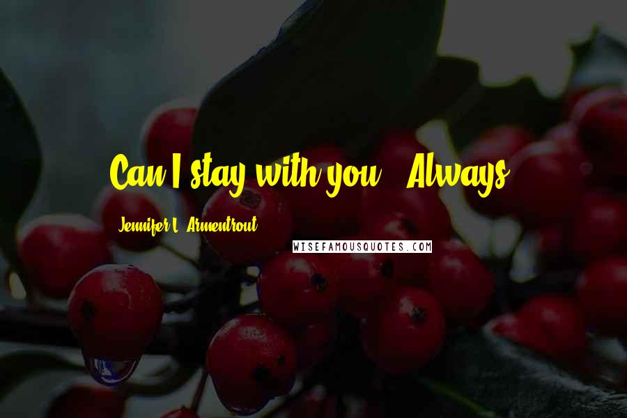 Jennifer L. Armentrout Quotes: Can I stay with you?""Always.