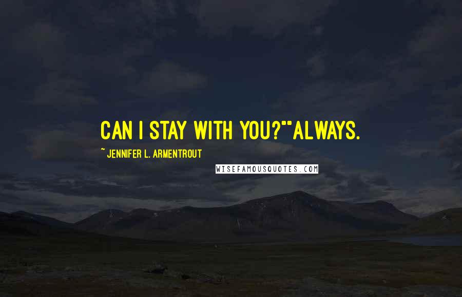 Jennifer L. Armentrout Quotes: Can I stay with you?""Always.