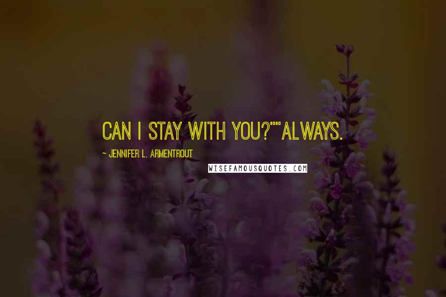 Jennifer L. Armentrout Quotes: Can I stay with you?""Always.