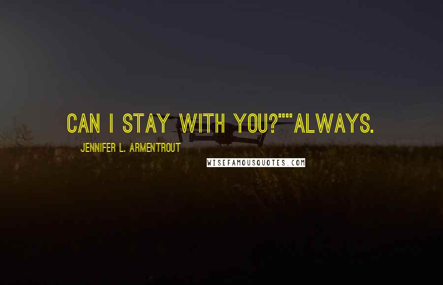 Jennifer L. Armentrout Quotes: Can I stay with you?""Always.