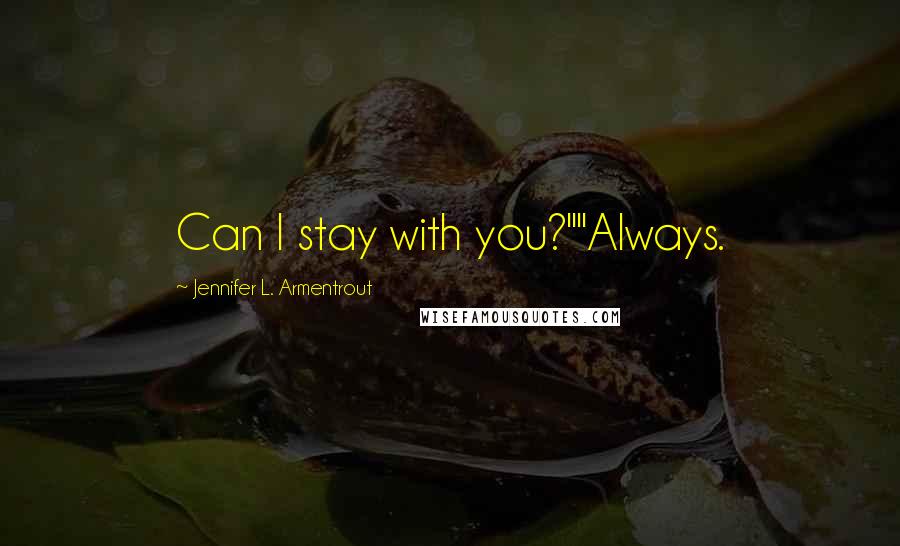 Jennifer L. Armentrout Quotes: Can I stay with you?""Always.