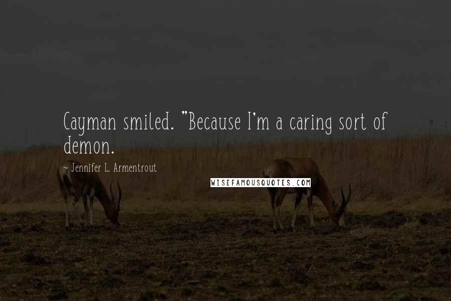 Jennifer L. Armentrout Quotes: Cayman smiled. "Because I'm a caring sort of demon.