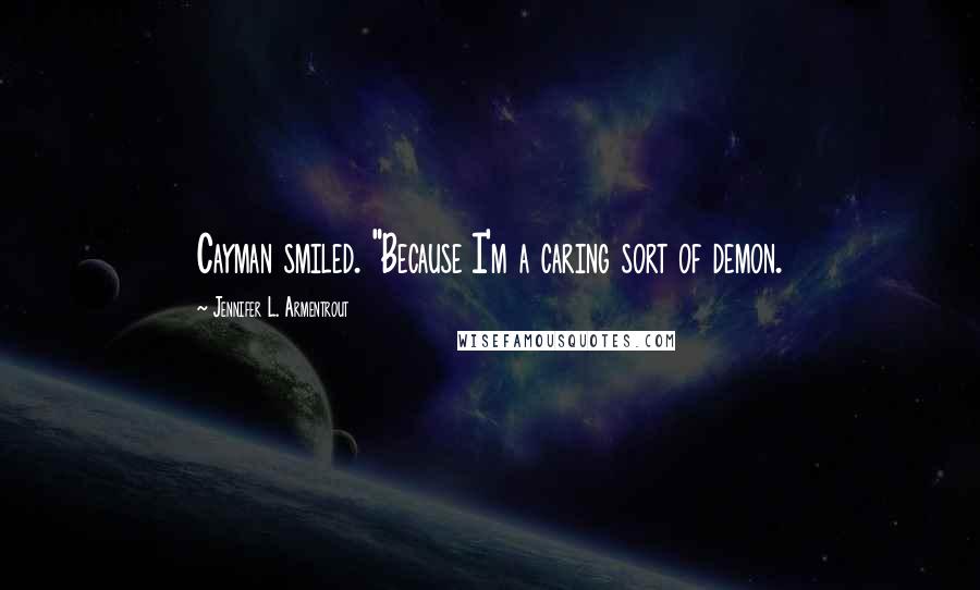 Jennifer L. Armentrout Quotes: Cayman smiled. "Because I'm a caring sort of demon.