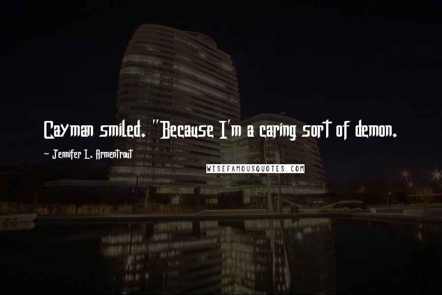 Jennifer L. Armentrout Quotes: Cayman smiled. "Because I'm a caring sort of demon.