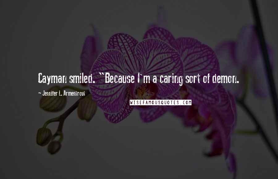 Jennifer L. Armentrout Quotes: Cayman smiled. "Because I'm a caring sort of demon.