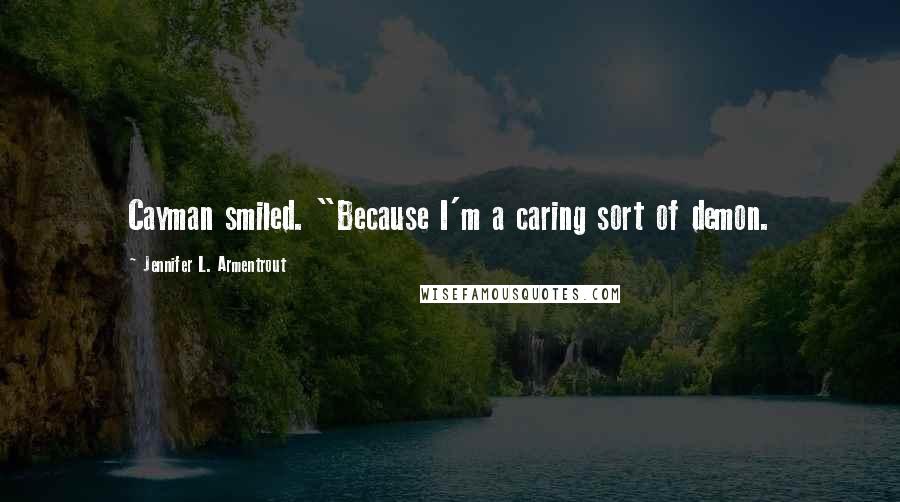 Jennifer L. Armentrout Quotes: Cayman smiled. "Because I'm a caring sort of demon.