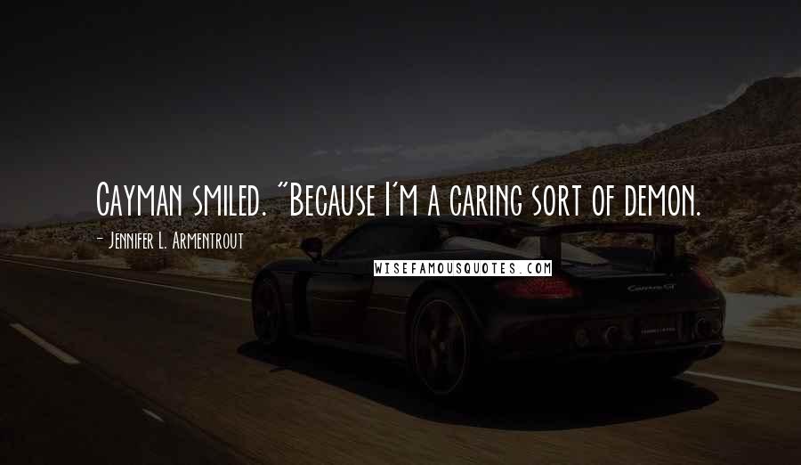 Jennifer L. Armentrout Quotes: Cayman smiled. "Because I'm a caring sort of demon.