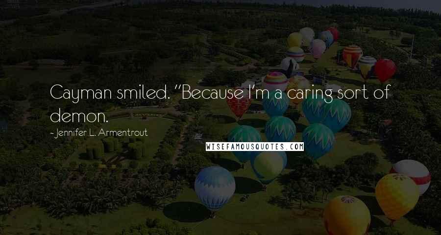 Jennifer L. Armentrout Quotes: Cayman smiled. "Because I'm a caring sort of demon.