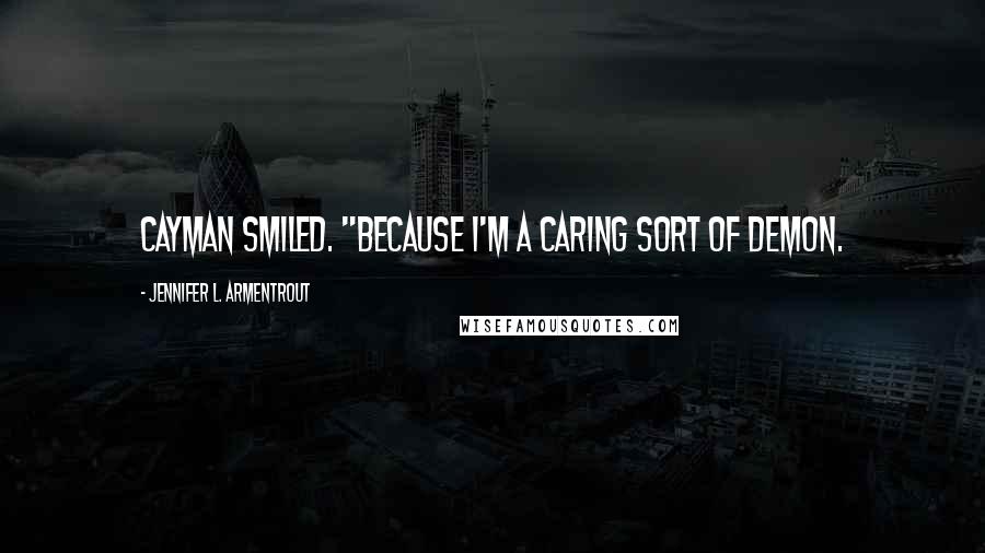 Jennifer L. Armentrout Quotes: Cayman smiled. "Because I'm a caring sort of demon.