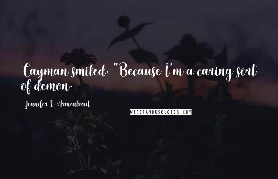 Jennifer L. Armentrout Quotes: Cayman smiled. "Because I'm a caring sort of demon.