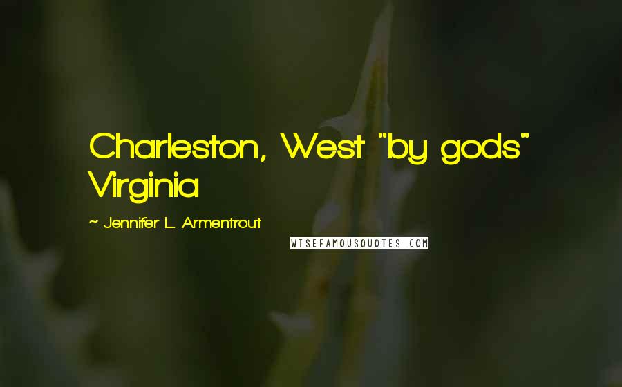 Jennifer L. Armentrout Quotes: Charleston, West "by gods" Virginia