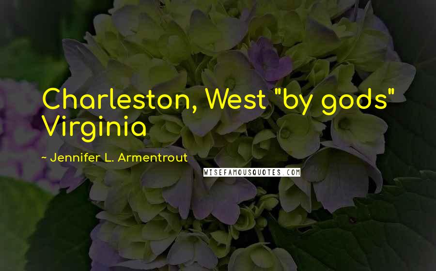 Jennifer L. Armentrout Quotes: Charleston, West "by gods" Virginia