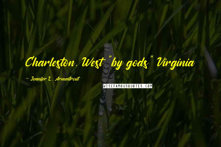 Jennifer L. Armentrout Quotes: Charleston, West "by gods" Virginia
