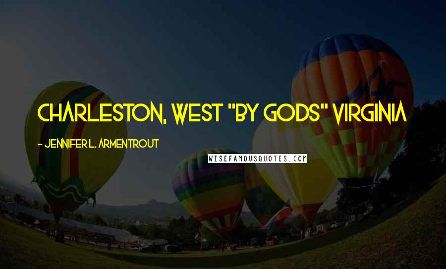Jennifer L. Armentrout Quotes: Charleston, West "by gods" Virginia