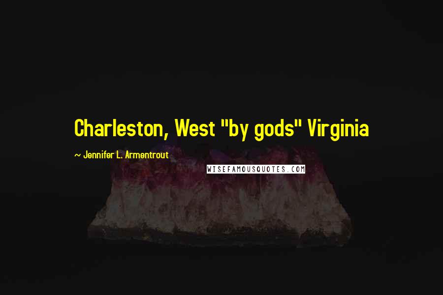 Jennifer L. Armentrout Quotes: Charleston, West "by gods" Virginia