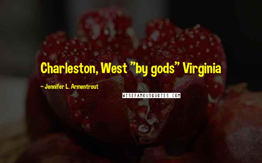 Jennifer L. Armentrout Quotes: Charleston, West "by gods" Virginia