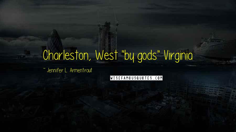 Jennifer L. Armentrout Quotes: Charleston, West "by gods" Virginia