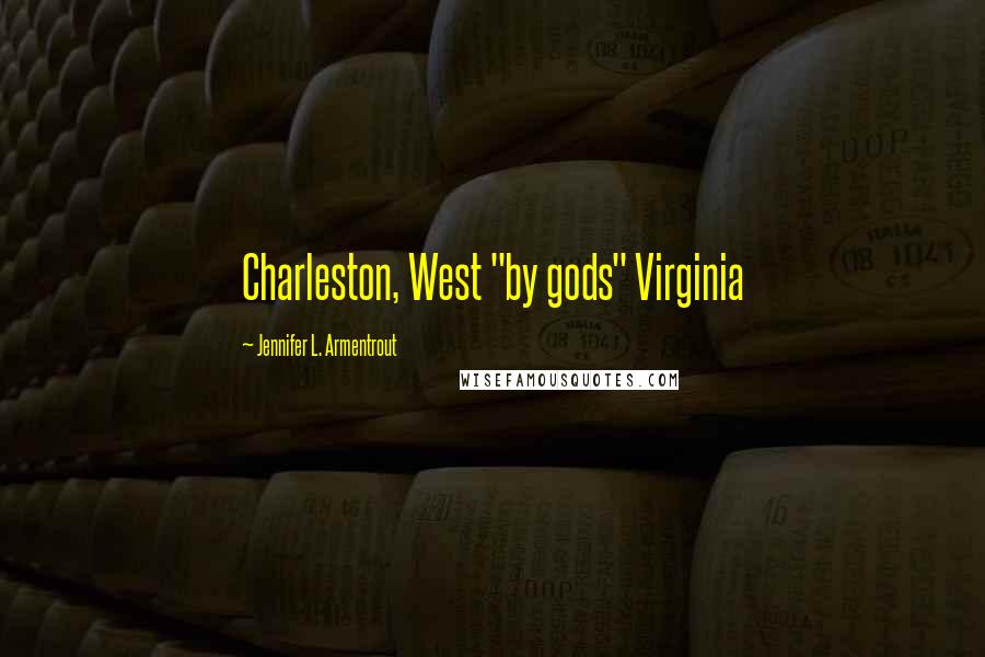Jennifer L. Armentrout Quotes: Charleston, West "by gods" Virginia