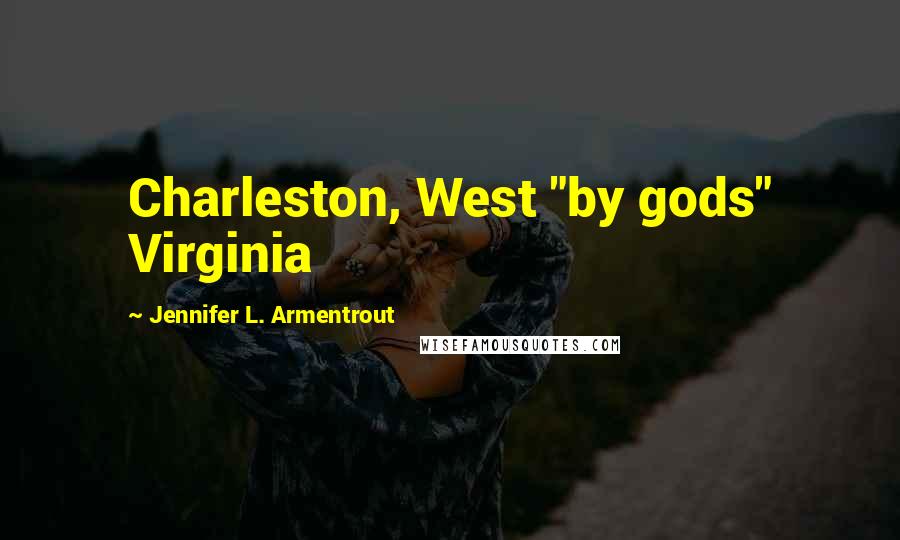 Jennifer L. Armentrout Quotes: Charleston, West "by gods" Virginia
