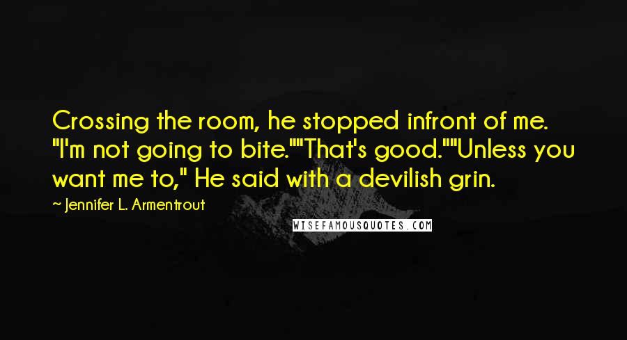 Jennifer L. Armentrout Quotes: Crossing the room, he stopped infront of me. "I'm not going to bite.""That's good.""Unless you want me to," He said with a devilish grin.