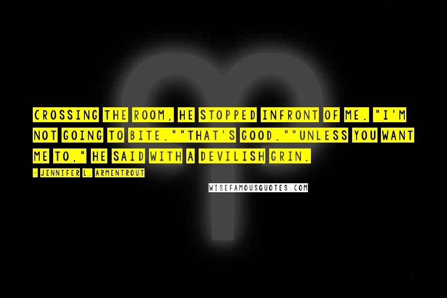 Jennifer L. Armentrout Quotes: Crossing the room, he stopped infront of me. "I'm not going to bite.""That's good.""Unless you want me to," He said with a devilish grin.