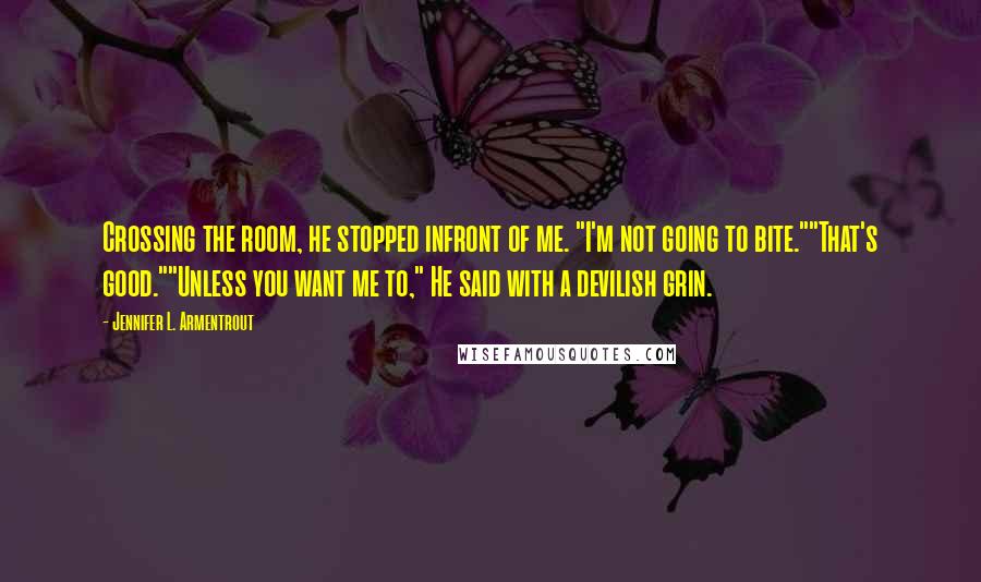 Jennifer L. Armentrout Quotes: Crossing the room, he stopped infront of me. "I'm not going to bite.""That's good.""Unless you want me to," He said with a devilish grin.