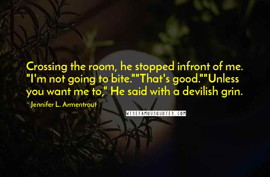 Jennifer L. Armentrout Quotes: Crossing the room, he stopped infront of me. "I'm not going to bite.""That's good.""Unless you want me to," He said with a devilish grin.
