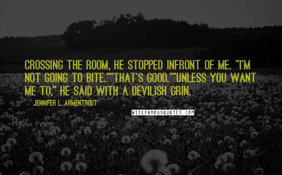 Jennifer L. Armentrout Quotes: Crossing the room, he stopped infront of me. "I'm not going to bite.""That's good.""Unless you want me to," He said with a devilish grin.