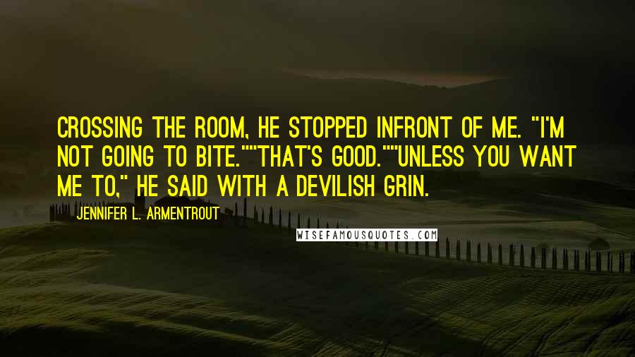 Jennifer L. Armentrout Quotes: Crossing the room, he stopped infront of me. "I'm not going to bite.""That's good.""Unless you want me to," He said with a devilish grin.