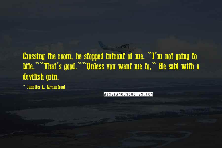 Jennifer L. Armentrout Quotes: Crossing the room, he stopped infront of me. "I'm not going to bite.""That's good.""Unless you want me to," He said with a devilish grin.