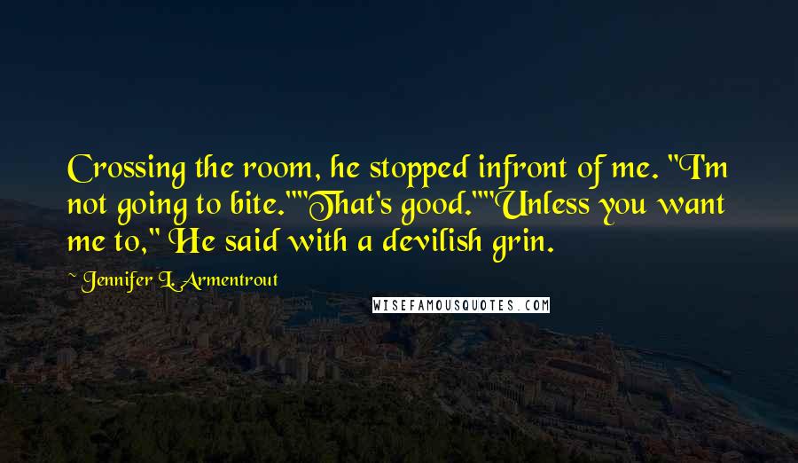 Jennifer L. Armentrout Quotes: Crossing the room, he stopped infront of me. "I'm not going to bite.""That's good.""Unless you want me to," He said with a devilish grin.