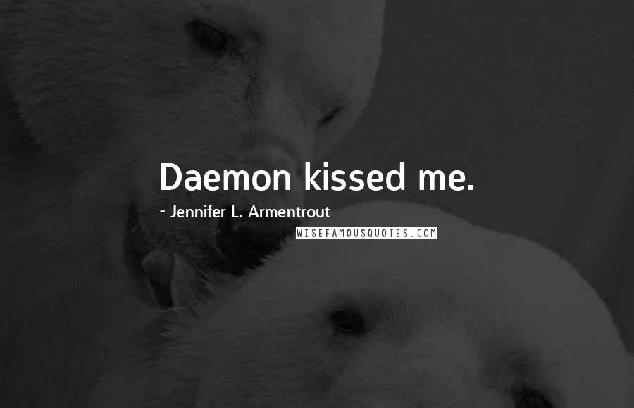 Jennifer L. Armentrout Quotes: Daemon kissed me.