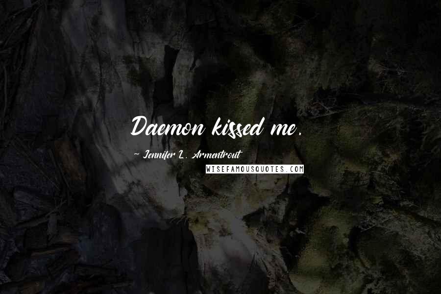 Jennifer L. Armentrout Quotes: Daemon kissed me.