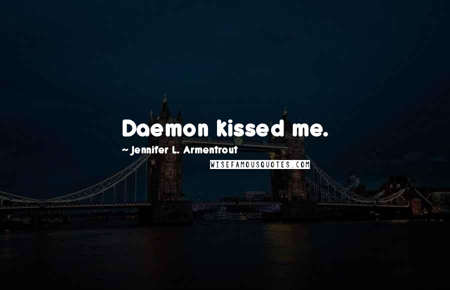 Jennifer L. Armentrout Quotes: Daemon kissed me.