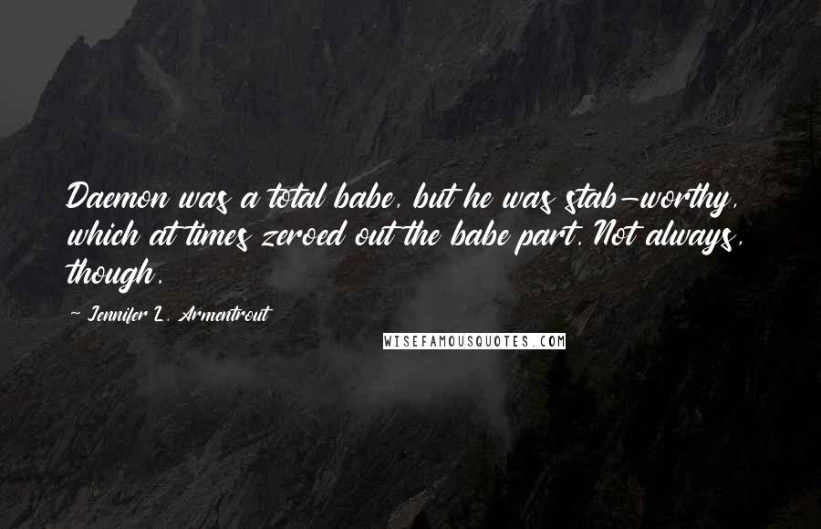 Jennifer L. Armentrout Quotes: Daemon was a total babe, but he was stab-worthy, which at times zeroed out the babe part. Not always, though.